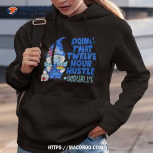 Doing That Twelve Hour Hustle Scrublife Shirt