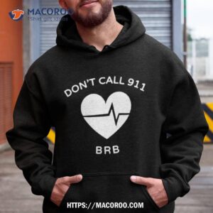 Don’t Call 911 Brb Shirt