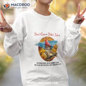 don t care didn t ask wandering in a limbo like realm between life and death shirt sweatshirt 2