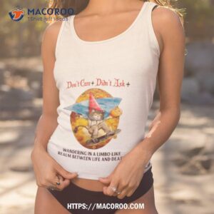 don t care didn t ask wandering in a limbo like realm between life and death shirt tank top 1
