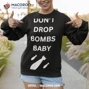 Don’t Drop Bombs Baby Shirt 3 don t drop bombs baby shirt sweatshirt 1