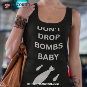 Don’t Drop Bombs Baby Shirt