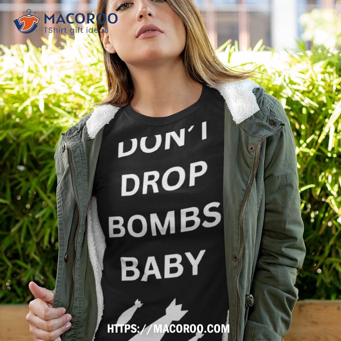 Don’t Drop Bombs Baby Shirt Don’t Drop Bombs Baby Shirt
