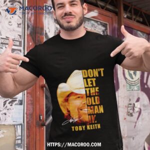 don t let the old man in toby keith shirt tshirt 1
