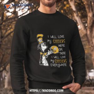 dr seuss i will love my steelers here or there i will love my steelers everywhere pittsburgh steelers 2023 unisex t shirt sweatshirt