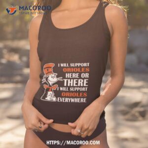 Dr Seuss I Will Support Baltimore Orioles Here Or There I Will Support Baltimore Orioles Everywhere 2023 Shirt