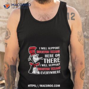 dr seuss i will support houston texans here or there i will support houston astros everywhere 2023 shirt tank top