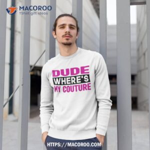 dude where s my couture funny sarcastic saying tee shirt sweatshirt 1