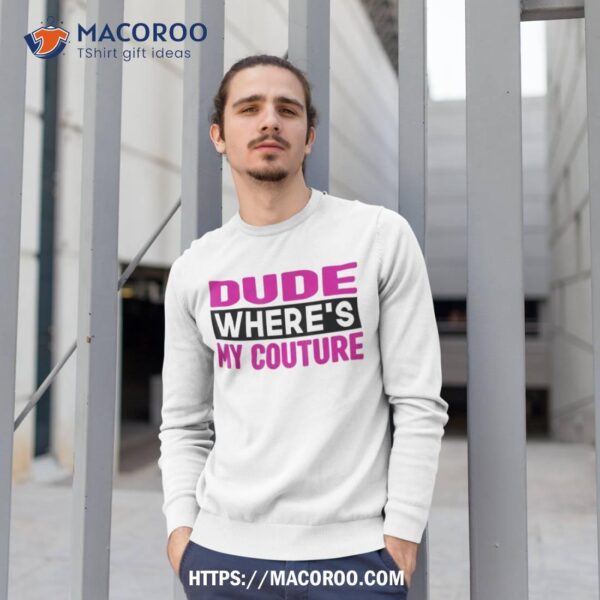 Dude Where’s My Couture Funny Sarcastic Saying Tee Shirt