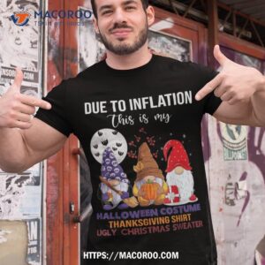 Due To Inflation This Is My Halloween Thanksgiving Christmas Shirt