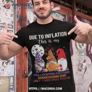 due to inflation this is my halloween thanksgiving christmas shirt tshirt 1