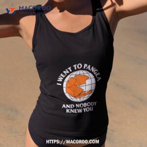 Earth I Went To Pangea And Nobody Knew You Shirt