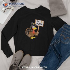 eat pizza instead of turkey on thanksgiving shirt sweatshirt