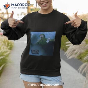 edward youresafe shirt sweatshirt