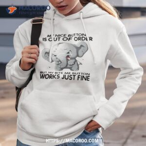 elephant my nice button is out of order but my bite me button works just mine shirt hoodie 3