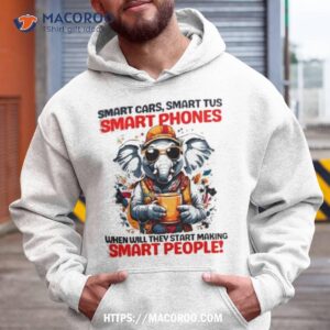 Elephant Smart Cars, Smart Tus Smart Phones When Will They Start Making Smart People Shirt