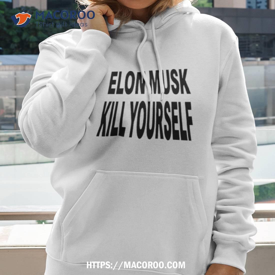 Elon Musk Kill Yourself Shirt Elon Musk Kill Yourself Shirt