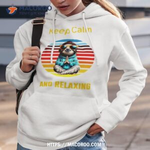 embrace the sloth life keep calm and relaxing shirt hoodie 3