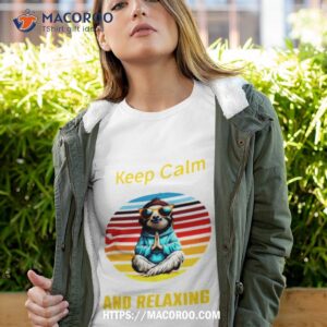 Embrace The Sloth Life Keep Calm And Relaxing Shirt