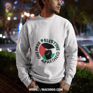 end apartheid free palestine palestine strong shirt sweatshirt