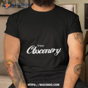Enjoy Obscenery Shirt