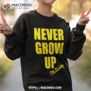 ever grow up stay this little shirt sweatshirt 2