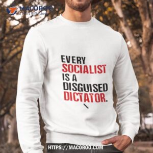 every socialist is a disguised dictator shirt sweatshirt