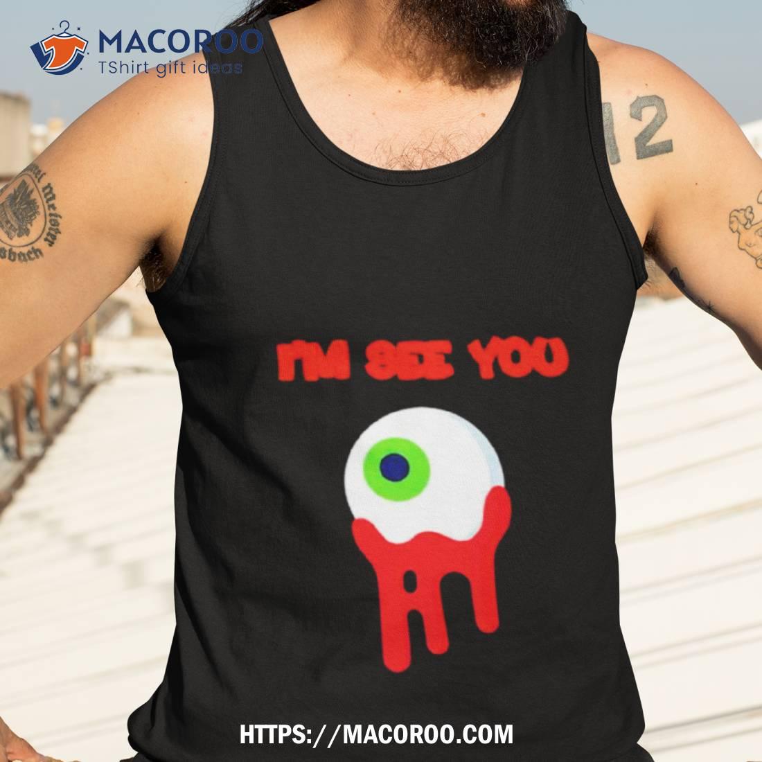 Eye I’m See You Shirt Eye I’m See You Shirt