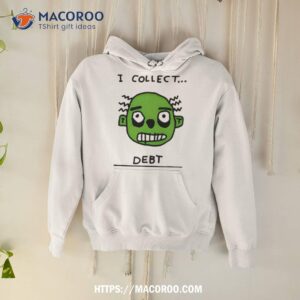 face i collect debt shirt hoodie