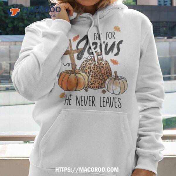 Fall For Jesus He Never Leaves Christian Thanksgiving Dinner Shirt