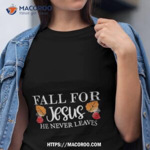 Fall For Jesus He Never Leaves Ladies T Shirt