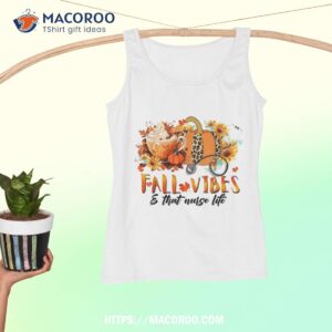 fall vibes and that nurse life thanksgiving pumpkin spice shirt tank top