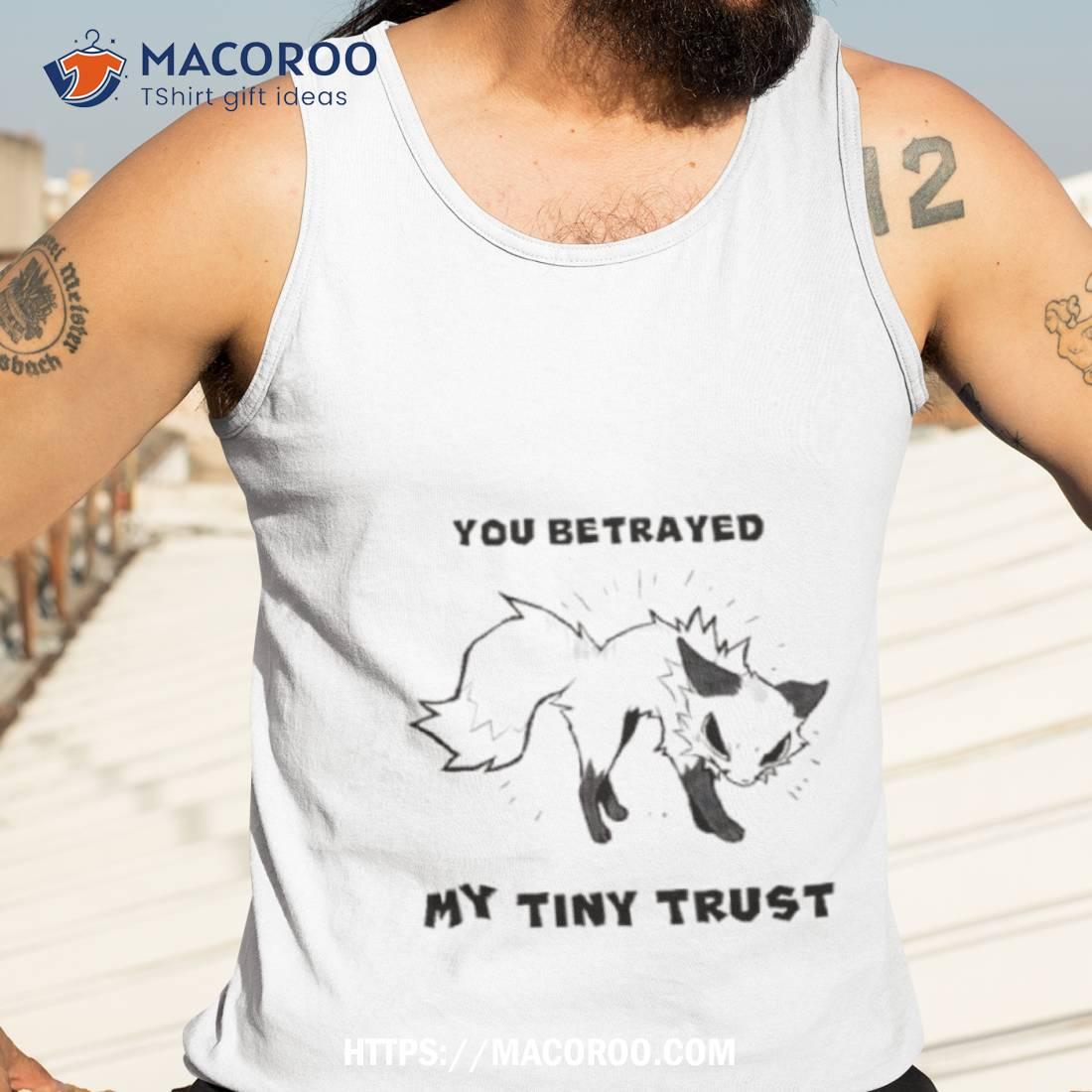 Falvie You Betrayed My Tiny Trust Shirt Falvie You Betrayed My Tiny Trust Shirt