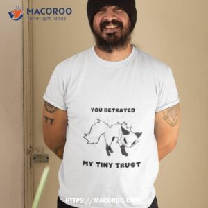 Falvie You Betrayed My Tiny Trust Shirt