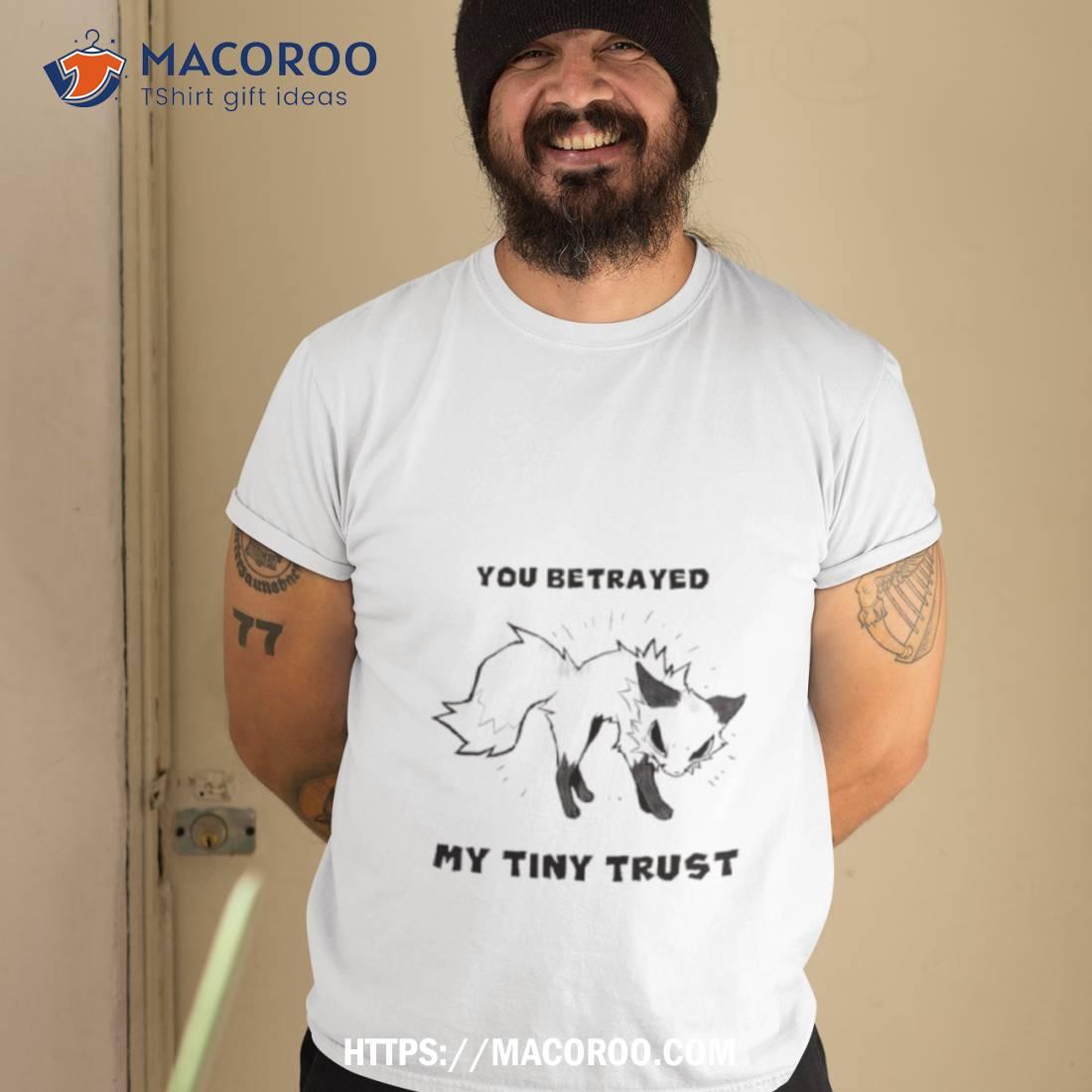 Falvie You Betrayed My Tiny Trust Shirt Falvie You Betrayed My Tiny Trust Shirt