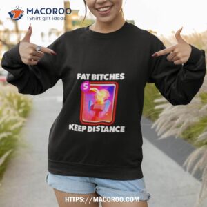 Fat Bitches Keep Distance Shirt 3 fat bitches keep distance shirt sweatshirt 1
