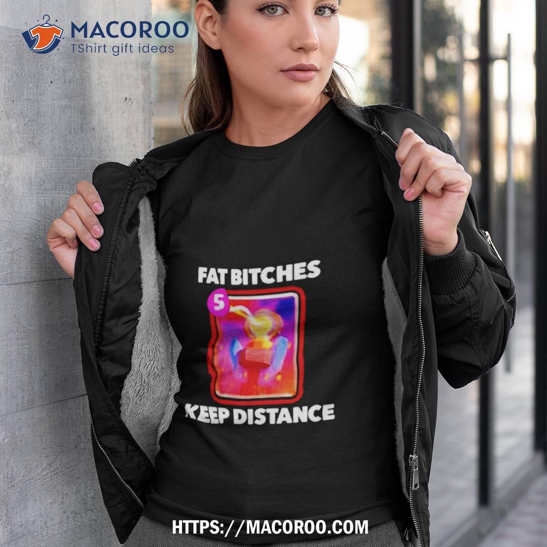 Fat Bitches Keep Distance Shirt Fat Bitches Keep Distance Shirt