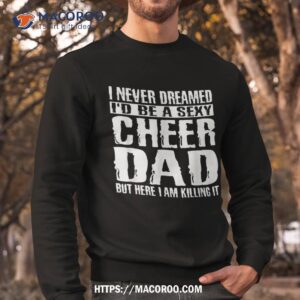 father s day shirts cheer dad amp killing it cheerdancing tees sweatshirt