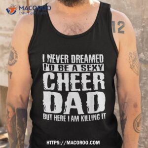 father s day shirts cheer dad amp killing it cheerdancing tees tank top