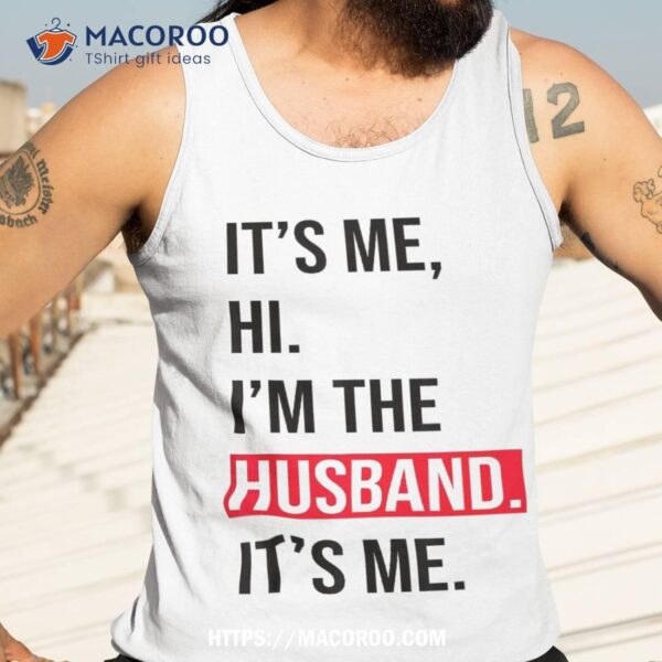 Fathers Day Shirt Its Me Hi I’m The Husband Tee