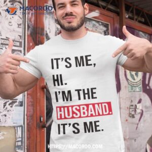 Fathers Day Shirt Its Me Hi I'm The Husband Tee
