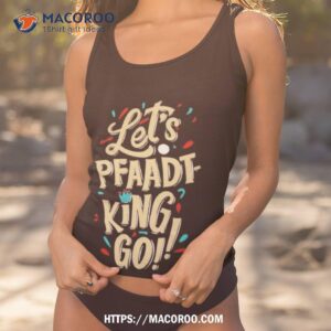 Fenix Fits Let’s Pfaadt King Go Shirt Fenix Fits Let’s Pfaadt King Go Shirt