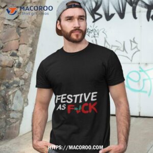 Festive As Fuck Shirt