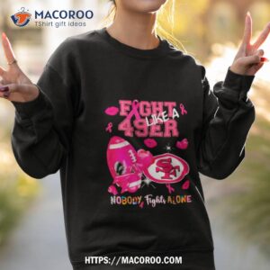 fight like a 49ers nobody fights alone shirt sweatshirt 2