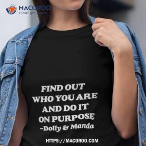 Find Out Who You Are And Do It On Purpose Dolly And Manda Shirt Find Out Who You Are And Do It On Purpose Dolly And Manda Shirt
