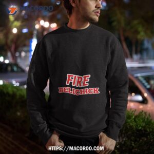 fire belichick shirt sweatshirt