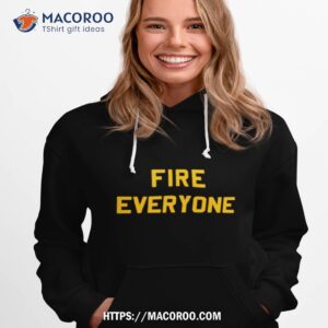 fire everyone text shirt hoodie 1
