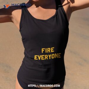 fire everyone text shirt tank top 2