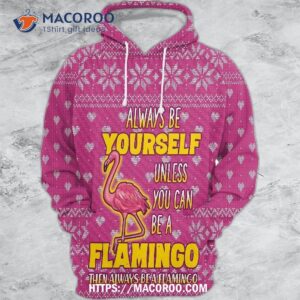 Always Be Yourself Unless You Can Be A Flamingo All Over Print 3D Hoodie
