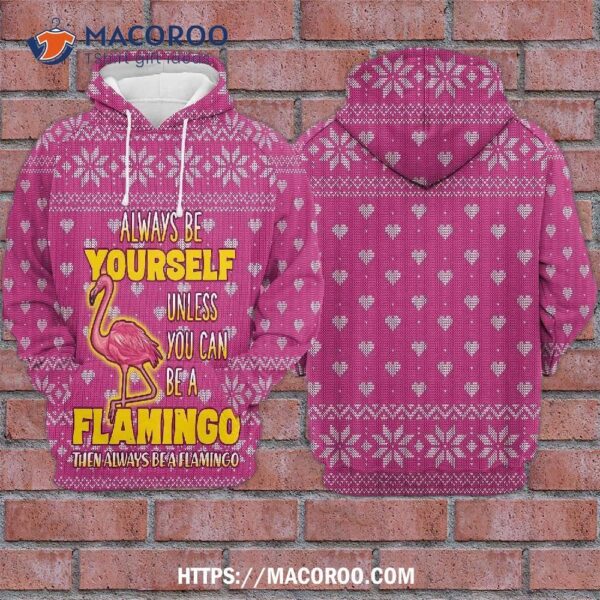 Always Be Yourself Unless You Can Be A Flamingo All Over Print 3D Hoodie